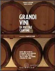 Grandi vini di piccole cantine. Oltre 400 etichette di qualit� alla portata di tutti: un viaggio tra le terre, gli uomini, i piaceri del vino