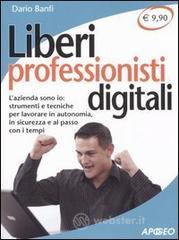 Liberi professionisti digitali. L'azienda sono io: strumenti e tecniche per lavorare in autonomia, in sicurezza e al passo coi tempi Liberi professionisti digitali. L'azienda sono io: strumenti e tecniche per lavorare in autonomia, in sicurezza e al passo coi tempi