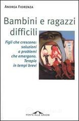 Bambini e ragazzi difficili. Figli che crescono: soluzioni a problemi che emergono. Terapia in tempi brevi Bambini e ragazzi difficili. Figli che crescono: soluzioni a problemi che emergono. Terapia in tempi brevi