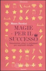 Magie per il successo. Incantesimi altari e talismani per aspiranti streghe
