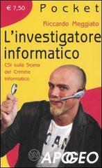 L' investigatore informatico. CSI sulla scena del crimine informatico