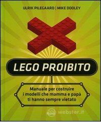 Lego proibito. Manuale per costruire i modelli che mamma e papà ti hanno sempre vietato Lego proibito. Manuale per costruire i modelli che mamma e papà ti hanno sempre vietato