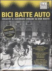 Bici batte auto. Creativi & guerrieri urbani su due ruote. Con DVD