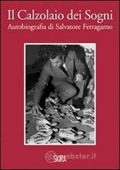 Il calzolaio dei sogni. Autobiografia di Salvatore Ferragamo Il calzolaio dei sogni. Autobiografia di Salvatore Ferragamo