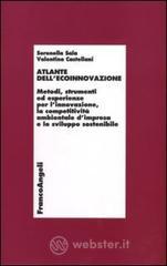 Atlante dell'ecoinnovazione. Metodi, strumenti ed esperienze per l'innovazione, la competitivit� ambientale d'impresa e lo sviluppo sostenibile