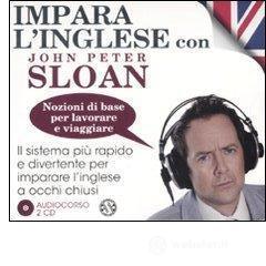 Impara l'inglese con John Peter Sloan. Nozioni di base per lavorare e viaggiare. Audiolibro. 2 CD Audio Impara l'inglese con John Peter Sloan. Nozioni di base per lavorare e viaggiare. Audiolibro. 2 CD Audio