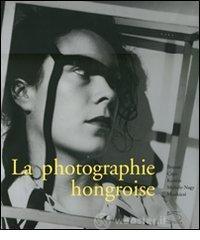 La photographie hongroise. Brassai, Capa, Kert�sz, Moholy-Nagy, Munk�csi