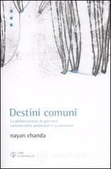 Destini comuni. La globalizzazione di guerrieri, commercianti, predicatori e avventurieri Destini comuni. La globalizzazione di guerrieri, commercianti, predicatori e avventurieri