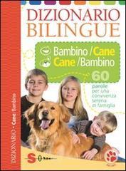 Dizionario bilingue bambino-cane e cane-bambino. 60 parole per una convivenza serena in famiglia Dizionario bilingue bambino-cane e cane-bambino. 60 parole per una convivenza serena in famiglia