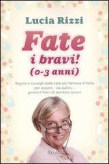 Fate i bravi! (0-3 anni). Regole e consigli dalla tata pi� famosa d'Italia per essere, da subito, genitori felici di bambini sereni