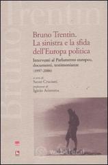 Bruno Trentin. La sinistra e la sfida dell'Europa politica. Intervential parlamento europeo, documenti, testimonianze (1997-2006) Bruno Trentin. La sinistra e la sfida dell'Europa politica. Intervential parlamento europeo, documenti, testimonianze (1997-2006)
