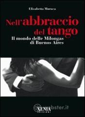 Nell'abbraccio del tango. Il mondo delle milongas di Buenos Aires