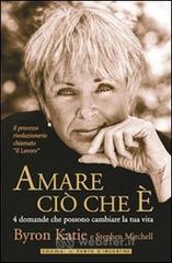 Amare ciò che è. 4 domande che possono cambiare la tua vita Amare ciò che è. 4 domande che possono cambiare la tua vita