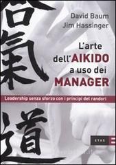 L' arte dell'aikido a uso dei manager. Leadership senza sforzo con i principi del randori