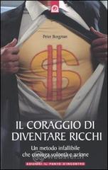 Il coraggio di diventare ricchi. Un metodo infallibile che coniuga volont� e azione