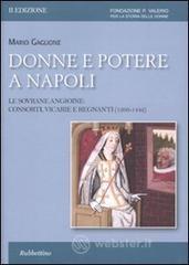 Donne e potere a Napoli. Le sovrane angioine: consorti, vicarie e regnanti (1266-1442) Donne e potere a Napoli. Le sovrane angioine: consorti, vicarie e regnanti (1266-1442)