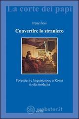 Convertire lo straniero. Forestieri e inquisizione a Roma in et� moderna