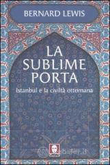 La sublime porta. Istanbul e la civilt� ottomana