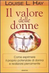 Il valore delle donne. Come esprimere il proprio potenziale di donna e realizzarsi pienamente Il valore delle donne. Come esprimere il proprio potenziale di donna e realizzarsi pienamente