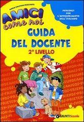 Amici come noi. Percorsi per l'apprendimento dell'italiano. 2° livello. Guida del docente Amici come noi. Percorsi per l'apprendimento dell'italiano. 2° livello. Guida del docente
