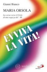 Evviva la vita! Maria Orsola. La corsa verso il cielo di una ragazza del '68