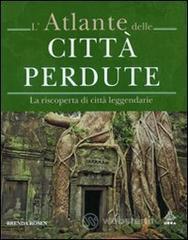 L' atlante delle citt&agrave; perdute. La riscoperta di citt&agrave; leggendarie