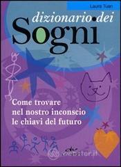 Dizionario dei sogni. Come trovare nel nostro inconscio le chiavi del futuro Dizionario dei sogni. Come trovare nel nostro inconscio le chiavi del futuro