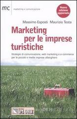 Marketing per le imprese turistiche. Strategie di comunicazione, web marketing e e-commerce per le piccole e medie imprese alberghiere Marketing per le imprese turistiche. Strategie di comunicazione, web marketing e e-commerce per le piccole e medie imprese alberghiere