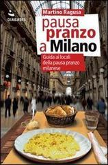 Pausa pranzo a Milano. Guida ai locali della pausa pranzo milanese Pausa pranzo a Milano. Guida ai locali della pausa pranzo milanese