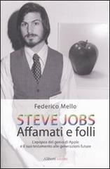 Steve Jobs. Affamati e folli. L'epopea del genio di Apple e il suo testamento alle generazioni future Steve Jobs. Affamati e folli. L'epopea del genio di Apple e il suo testamento alle generazioni future