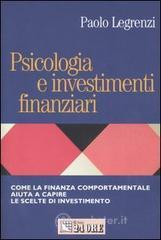 Psicologia e investimenti finanziari. Come la finanza comportamentale aiuta a capire le scelte di investimento Psicologia e investimenti finanziari. Come la finanza comportamentale aiuta a capire le scelte di investimento