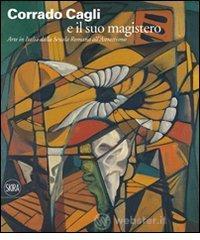 Corrado Cagli e il suo magistero. Arte in Italia dalla scuola Romana all'Astrattismo Corrado Cagli e il suo magistero. Arte in Italia dalla scuola Romana all'Astrattismo