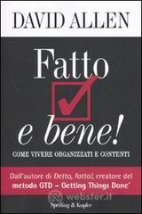 Fatto e bene! Come vivere organizzati e contenti Fatto e bene! Come vivere organizzati e contenti