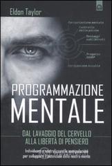 Programmazione mentale. Dal lavaggio del cervello alla libert� di pensiero