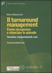 Il turnaround management. Come recuperare e rilanciare le aziende. Tecniche, comportamenti, casi Il turnaround management. Come recuperare e rilanciare le aziende. Tecniche, comportamenti, casi