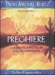 Preghiere. Guida pratica all'amore e alla compassione. Un libro di saggezza tolteca