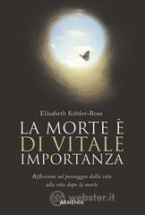 La morte &egrave; di vitale importanza. Riflessioni sul passaggio dalla vita alla vita dopo la morte