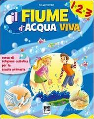 Fiume d'acqua viva. Con espansione online. Per la 1�, 2� e 3� classe elementare