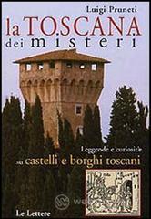 La Toscana dei misteri. Leggende e curiosit� su castelli e borghi toscani