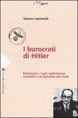I burocrati di Hitler. Eichmann, i suoi volenterosi carnefici e la banalità del male I burocrati di Hitler. Eichmann, i suoi volenterosi carnefici e la banalità del male