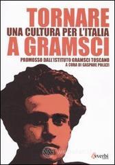 Tornare a Gramsci. Una cultura per l'Italia Tornare a Gramsci. Una cultura per l'Italia