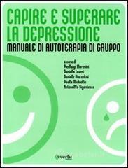 Capire e superare la depressione. Manuale di autoterapia di gruppo Capire e superare la depressione. Manuale di autoterapia di gruppo