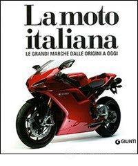 La moto italiana. Le grandi marche dalle origini ad oggi