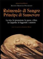 Raimondo di Sangro principe di Sansevero. La vita, le invenzioni, le opere, i libri, le leggende, i misteri, la Cappella Raimondo di Sangro principe di Sansevero. La vita, le invenzioni, le opere, i libri, le leggende, i misteri, la Cappella