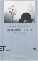 Sherlock Holmes. Tutti i racconti Sherlock Holmes. Tutti i racconti
