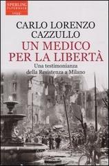 Un medico per la libert&agrave;. Una testimonianza della Resistenza a Milano