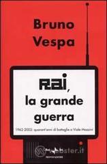 Rai, la grande guerra. 1962-2002: quarant'anni di battaglie a Viale Mazzini