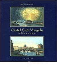 Castel Sant'Angelo nelle sue stampe. Storia e scene di vita Castel Sant'Angelo nelle sue stampe. Storia e scene di vita