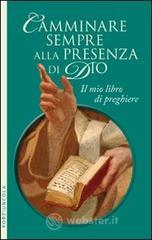 Camminare sempre alla presenza di Dio. Il mio libro di preghiere