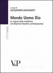 Mondo, uomo, Dio. Studi sulle ragioni della metafisica nel dibattito filosofico contemporaneo Mondo, uomo, Dio. Studi sulle ragioni della metafisica nel dibattito filosofico contemporaneo